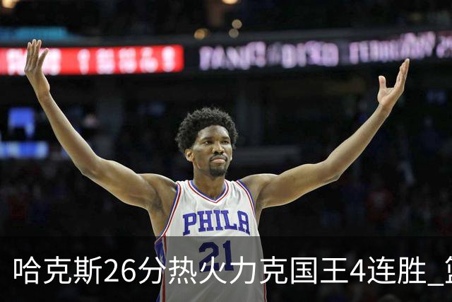 哈克斯26分热火力克国王4连胜 篮网大胜灰熊